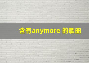 含有anymore 的歌曲